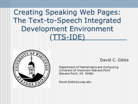 Creating Speaking Web Pages: The Text-to-Speech Integrated Development Environment (TTS-IDE) David C. Gibbs Department of Mathematics and Computing University.