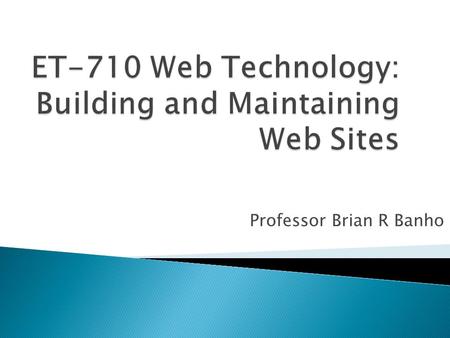 Professor Brian R Banho.  Design, create, and publish web sites  Learn Microsoft Expression Web software  Explore Web design resources  Create a portfolio.