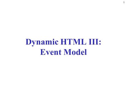 1 Dynamic HTML III: Event Model. 2 21.1 Introduction Event model –Scripts respond to user actions and change page accordingly Moving mouse Scrolling screen.
