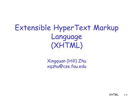 XHTML1-1 Extensible HyperText Markup Language (XHTML) Xingquan (Hill) Zhu