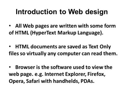 All Web pages are written with some form of HTML (HyperText Markup Language). HTML documents are saved as Text Only files so virtually any computer can.
