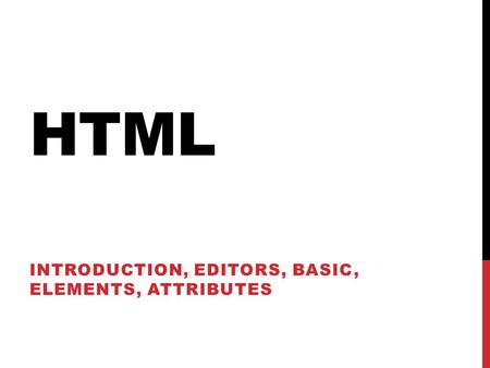 HTML INTRODUCTION, EDITORS, BASIC, ELEMENTS, ATTRIBUTES.