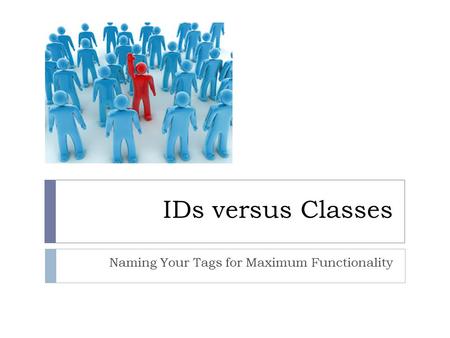 IDs versus Classes Naming Your Tags for Maximum Functionality.