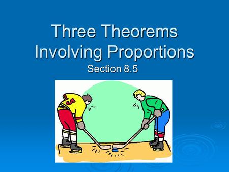 Three Theorems Involving Proportions Section 8.5.