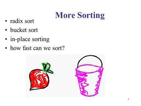 1 More Sorting radix sort bucket sort in-place sorting how fast can we sort?
