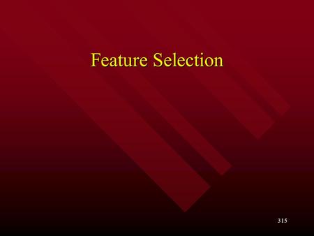 315 Feature Selection. 316 Goals –What is Feature Selection for classification? –Why feature selection is important? –What is the filter and what is the.