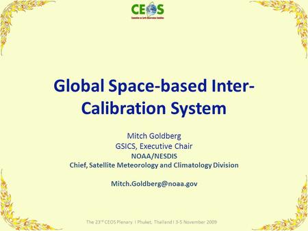 Global Space-based Inter- Calibration System Mitch Goldberg GSICS, Executive Chair NOAA/NESDIS Chief, Satellite Meteorology and Climatology Division