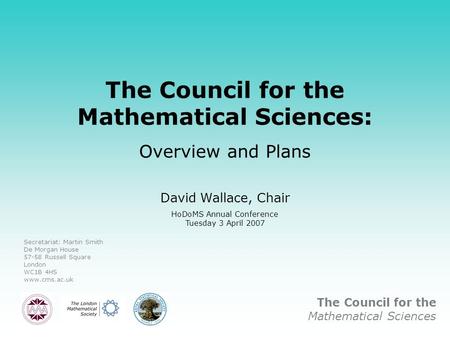 The Council for the Mathematical Sciences The Council for the Mathematical Sciences: Overview and Plans David Wallace, Chair HoDoMS Annual Conference Tuesday.