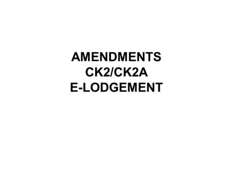 AMENDMENTS CK2/CK2A E-LODGEMENT