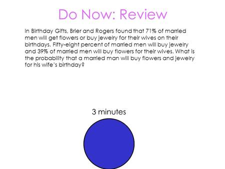 Do Now: Review In Birthday Gifts, Brier and Rogers found that 71% of married men will get flowers or buy jewelry for their wives on their birthdays. Fifty-eight.