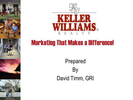 Marketing That Makes a Difference! Prepared By David Timm, GRI.