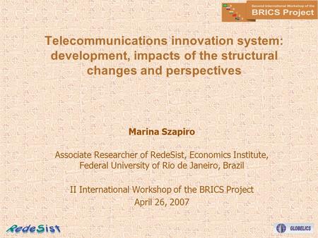 Telecommunications innovation system: development, impacts of the structural changes and perspectives Marina Szapiro Associate Researcher of RedeSist,