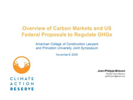 Overview of Carbon Markets and US Federal Proposals to Regulate GHGs American College of Construction Lawyers and Princeton University Joint Symposium.