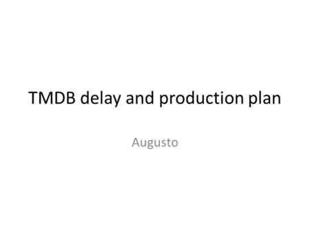 TMDB delay and production plan Augusto. TMDB Prototype Status The prototype boards almost fully assembled should be delivered this week ( May 5 th ) First.