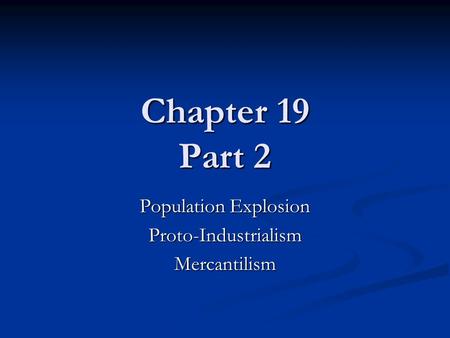 Chapter 19 Part 2 Population Explosion Proto-IndustrialismMercantilism.