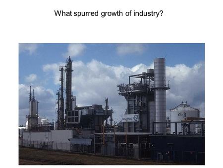 What spurred growth of industry?. ANSWER! Technological change.