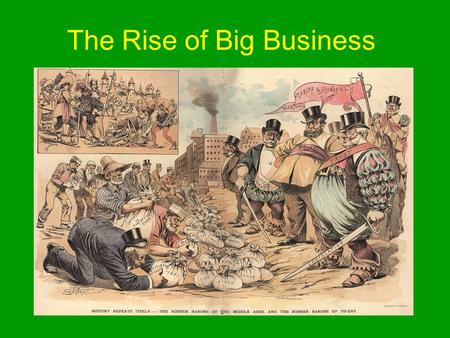 The Rise of Big Business. Henry Bessemer Created a cheap and efficient process for making steel.