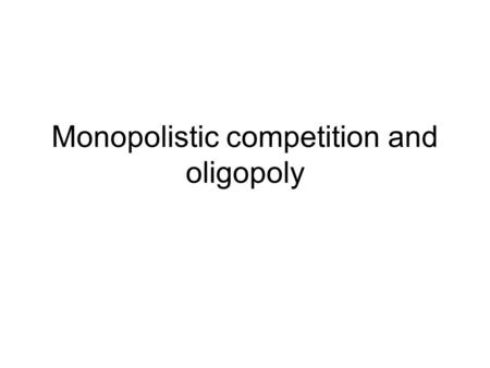 Monopolistic competition and oligopoly. Monopolistic competition Many firms compete in open market Products are similar but not identical Low barriers.