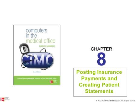 CHAPTER © 2011 The McGraw-Hill Companies, Inc. All rights reserved. 8 Posting Insurance Payments and Creating Patient Statements.