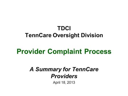 TDCI TennCare Oversight Division Provider Complaint Process A Summary for TennCare Providers April 18, 2013.