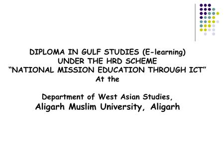 DIPLOMA IN GULF STUDIES (E-learning) UNDER THE HRD SCHEME “NATIONAL MISSION EDUCATION THROUGH ICT” At the Department of West Asian Studies, Aligarh Muslim.