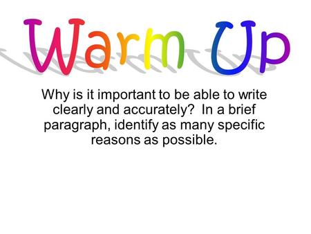 Why is it important to be able to write clearly and accurately? In a brief paragraph, identify as many specific reasons as possible.