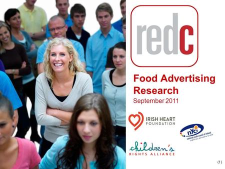 (1)(1) Food Advertising Research September 2011. (2)(2)  Research is required by the Irish Heart Foundation, the National Youth Council of Ireland and.