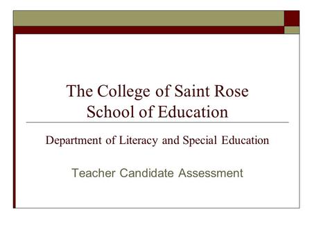 The College of Saint Rose School of Education Department of Literacy and Special Education Teacher Candidate Assessment.