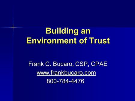 Building an Environment of Trust Frank C. Bucaro, CSP, CPAE Frank C. Bucaro, CSP, CPAE www.frankbucaro.com www.frankbucaro.comwww.frankbucaro.com 800-784-4476.