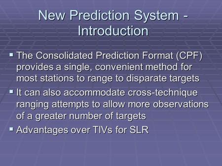 New Prediction System - Introduction  The Consolidated Prediction Format (CPF) provides a single, convenient method for most stations to range to disparate.