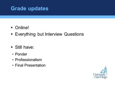 Grade updates  Online!  Everything but Interview Questions  Still have: Ponder Professionalism Final Presentation.