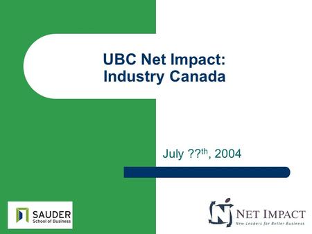 UBC Net Impact: Industry Canada July ?? th, 2004.