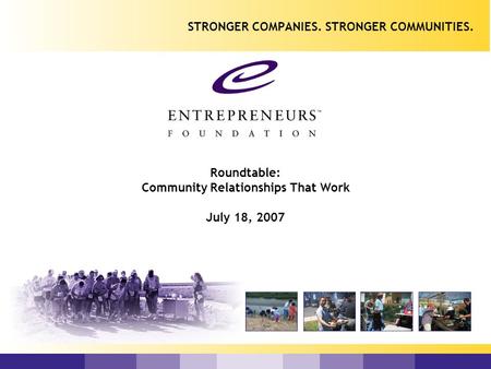 Roundtable: Community Relationships That Work July 18, 2007 STRONGER COMPANIES. STRONGER COMMUNITIES.