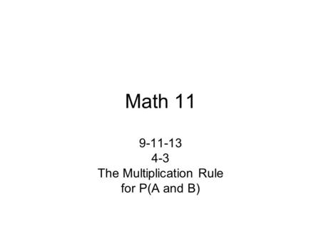 Math 11 9-11-13 4-3 The Multiplication Rule for P(A and B)