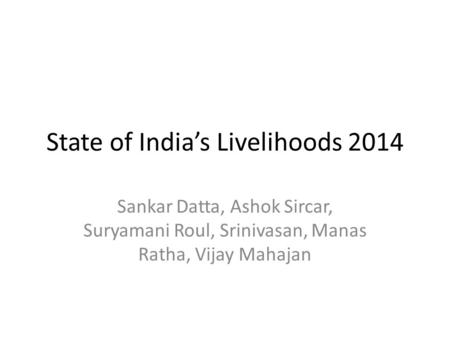 State of India’s Livelihoods 2014 Sankar Datta, Ashok Sircar, Suryamani Roul, Srinivasan, Manas Ratha, Vijay Mahajan.