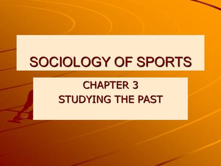 SOCIOLOGY OF SPORTS CHAPTER 3 STUDYING THE PAST. THE PAST This chapter draws on existing sport histories to focus o physical games sport like activities: