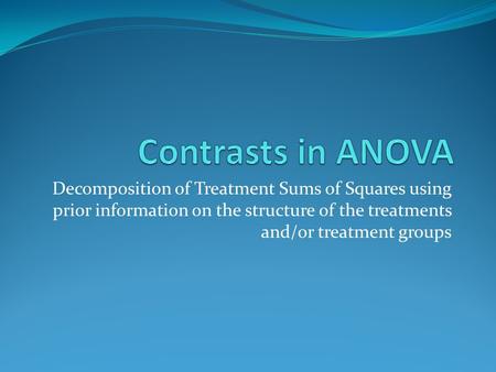 Decomposition of Treatment Sums of Squares using prior information on the structure of the treatments and/or treatment groups.
