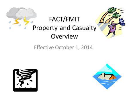 FACT/FMIT Property and Casualty Overview Effective October 1, 2014.