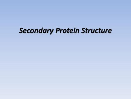 Secondary Protein Structure. What to Know You will only be tested on what is discussed in class Pay particular attention to topics that are stressed or.