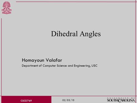 02/03/10 CSCE 769 Dihedral Angles Homayoun Valafar Department of Computer Science and Engineering, USC.