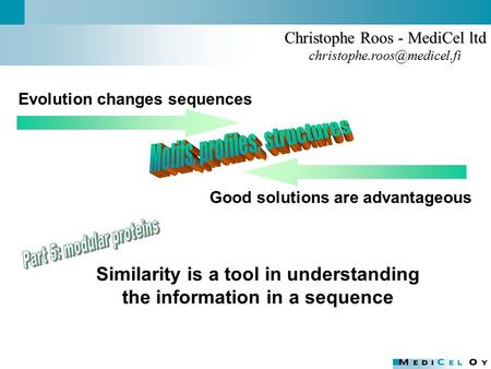 Good solutions are advantageous Christophe Roos - MediCel ltd Similarity is a tool in understanding the information in a sequence.