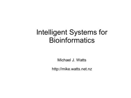 Intelligent Systems for Bioinformatics Michael J. Watts
