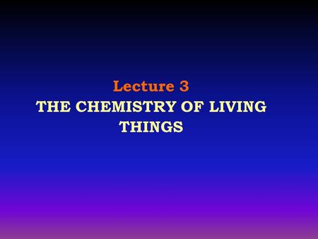 Lecture 3 THE CHEMISTRY OF LIVING THINGS. Table 2.1 III. Atoms Combine to Form Molecules C. Three types of Bonds.