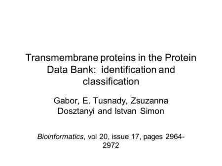Transmembrane proteins in the Protein Data Bank: identification and classification Gabor, E. Tusnady, Zsuzanna Dosztanyi and Istvan Simon Bioinformatics,