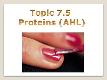 Topic 7.5 Proteins (AHL).
