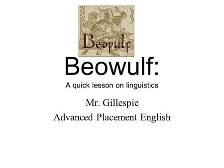 Beowulf: A quick lesson on linguistics Mr. Gillespie Advanced Placement English.