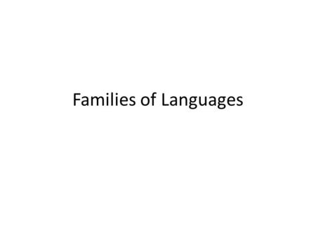 Families of Languages. Family of languages  It is a group of languages that are related to one another in terms of (genetic) origin  They share a common.
