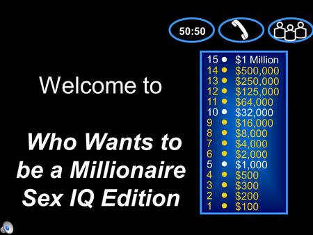 15 14 13 12 11 10 9 8 7 6 5 4 3 2 1 $1 Million $500,000 $250,000 $125,000 $64,000 $32,000 $16,000 $8,000 $4,000 $2,000 $1,000 $500 $300 $200 $100 Welcome.