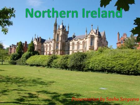 Presentation by Sasha Sergeeva. Northern Ireland-administrative- political part of the United Kingdom of Great Britain and Northern Ireland, situated.