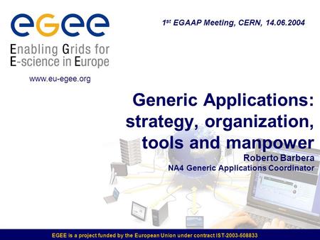 EGEE is a project funded by the European Union under contract IST-2003-508833 Generic Applications: strategy, organization, tools and manpower Roberto.